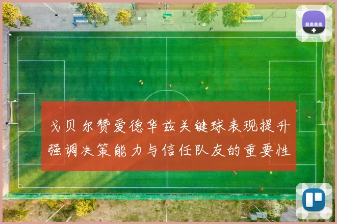 戈贝尔赞爱德华兹关键球表现提升强调决策能力与信任队友的重要性