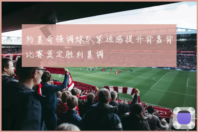 约基奇强调球队紧迫感提升背靠背比赛奠定胜利基调