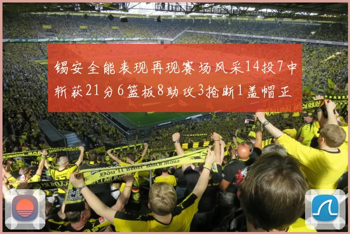 锡安全能表现再现赛场风采14投7中斩获21分6篮板8助攻3抢断1盖帽正负值24领衔全场