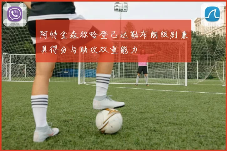 阿特金森称哈登已达勒布朗级别兼具得分与助攻双重能力